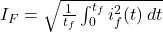 I_F = \sqrt{\frac{1}{t_f} \int_0^{t_f} i_f^2(t) \, dt}