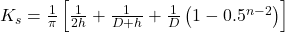 K_s = \frac{1}{\pi} \left[ \frac{1}{2h} + \frac{1}{D + h} + \frac{1}{D} \left( 1 - 0.5^{n-2} \right) \right]