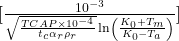 [\frac{10^{-3}}{\sqrt{\frac{TCAP \times 10^{-4}}{t_c \alpha_r \rho_r}} \ln\left(\frac{K_0 + T_m}{K_0 - T_a}\right)}]